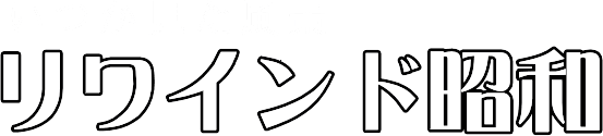 リワインド昭和（いつか見た風景）