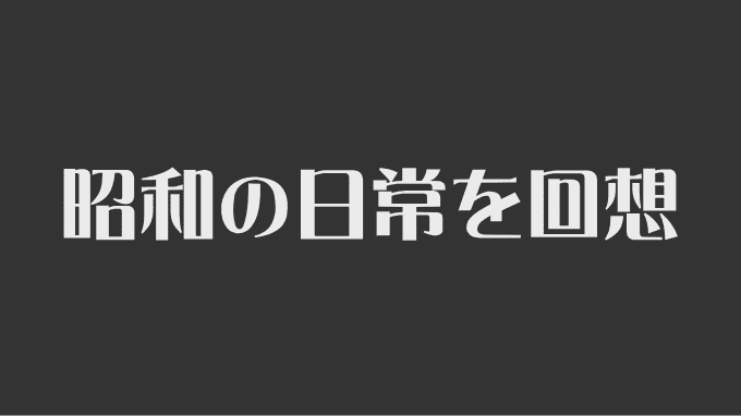 昭和の日常生活を回想